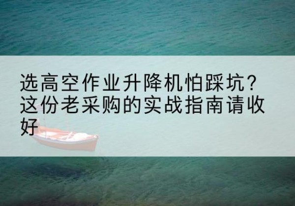 万秀高空作业升降机厂家推荐-选高空作业升降机怕踩坑？这份老采购的实战指南请收好