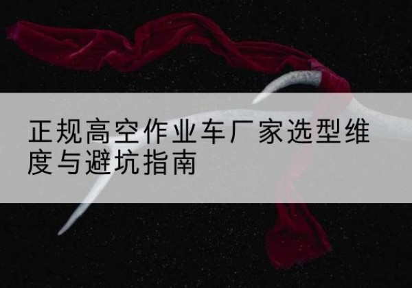 万秀高空作业车厂家-正规选型维度与避坑指南