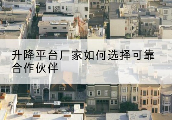 万秀升降平台厂家-如何选择可靠合作伙伴